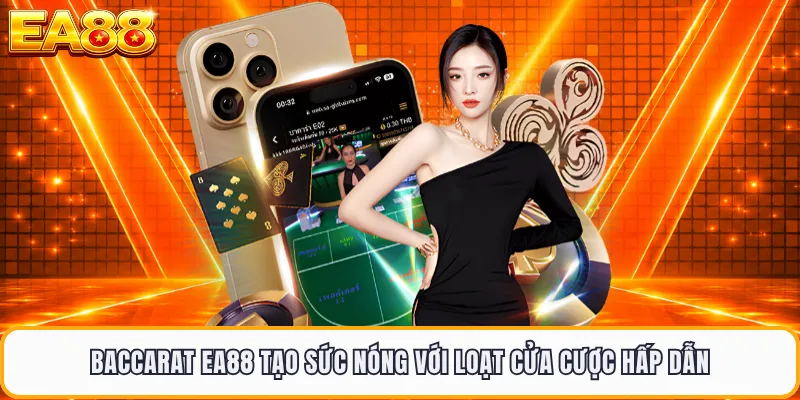 Baccarat EA88 Tạo Sức Nóng Với Loạt Cửa Cược Hấp Dẫn