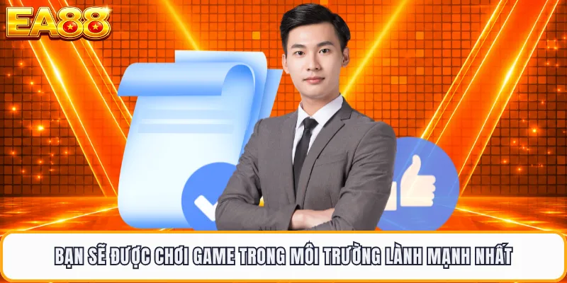 Bạn sẽ được chơi game trong môi trường lành mạnh nhất