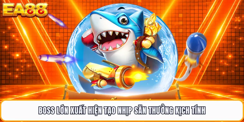 Boss lớn xuất hiện tạo nhịp săn thưởng kịch tính