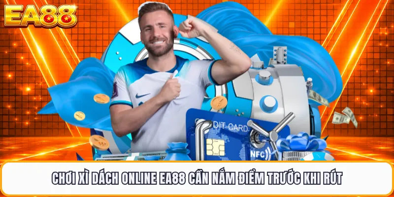 Chơi xì dách online EA88 cần nắm điểm trước khi rút