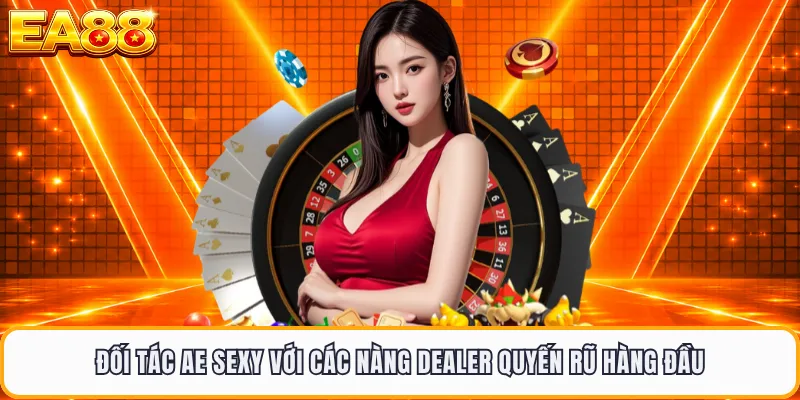 Đối tác AE Sexy với các nàng Dealer quyến rũ hàng đầu