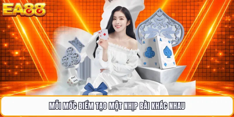 Mỗi mốc điểm tạo một nhịp bài khác nhau