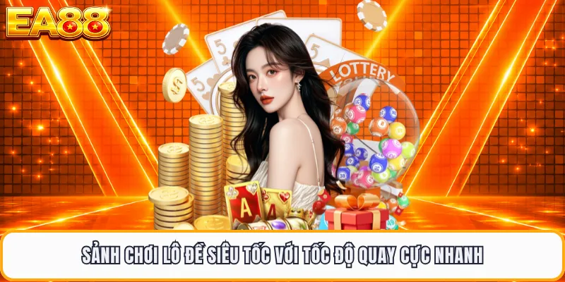 Sảnh chơi lô đề siêu tốc với tốc độ quay cực nhanh