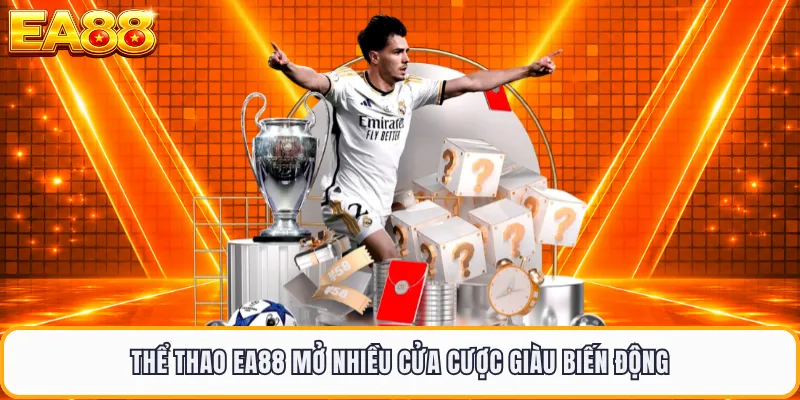 Thể thao EA88 mở nhiều cửa cược giàu biến động