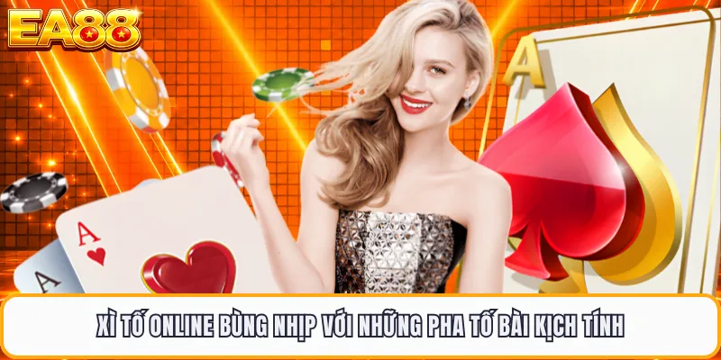 Xì Tố Online Bùng Nhịp Với Những Pha Tố Bài Kịch Tính