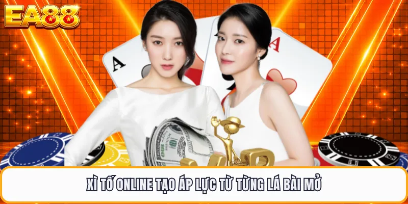 Xì tố online tạo áp lực từ từng lá bài mở