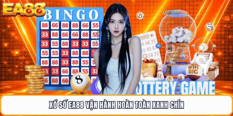 Xổ số EA88 vận hành hoàn toàn xanh chín
